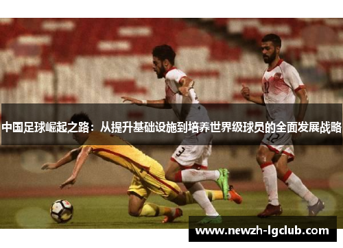 中国足球崛起之路：从提升基础设施到培养世界级球员的全面发展战略
