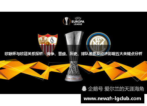 欧联杯与欧冠关系探析：竞争、晋级、历史、球队差距及经济影响五大关键点分析