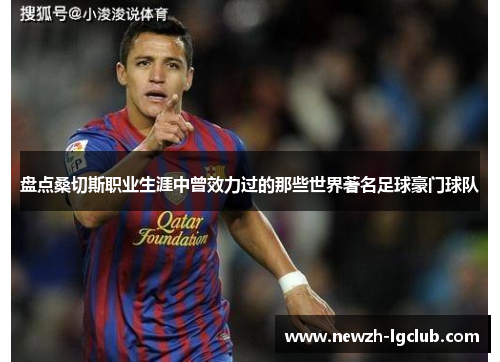 盘点桑切斯职业生涯中曾效力过的那些世界著名足球豪门球队