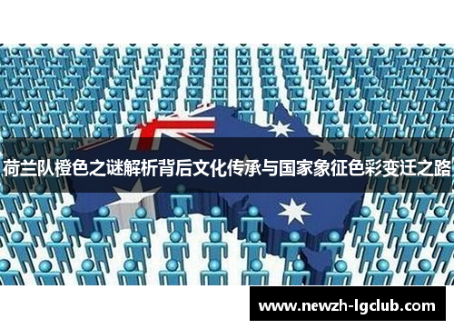 荷兰队橙色之谜解析背后文化传承与国家象征色彩变迁之路