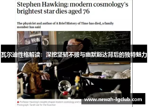 瓦尔迪性格解读:深挖坚韧不拔与幽默豁达背后的独特魅力 瓦尔迪性格解读:深挖坚韧不拔与幽默豁达背后的独特魅力