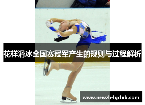 花样滑冰全国赛冠军产生的规则与过程解析 花样滑冰全国赛冠军产生的规则与过程解析