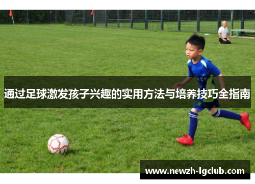 通过足球激发孩子兴趣的实用方法与培养技巧全指南