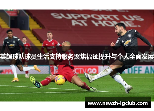 英超球队球员生活支持服务聚焦福祉提升与个人全面发展