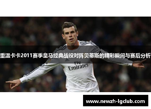 重温卡卡2011赛季皇马经典战役对阵贝蒂斯的精彩瞬间与赛后分析 重温卡卡2011赛季皇马经典战役对阵贝蒂斯的精彩瞬间与赛后分析