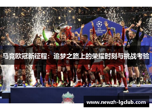 马竞欧冠新征程:追梦之路上的荣耀时刻与挑战考验 马竞欧冠新征程:追梦之路上的荣耀时刻与挑战考验