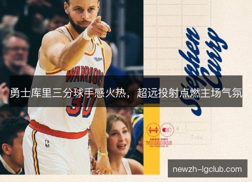 勇士库里三分球手感火热，超远投射点燃主场气氛